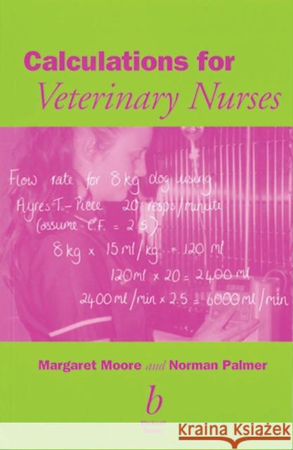 Calculations for Veterinary Nurses Margaret C. Moore Norman G. Palmer 9780632054985 Iowa State Press