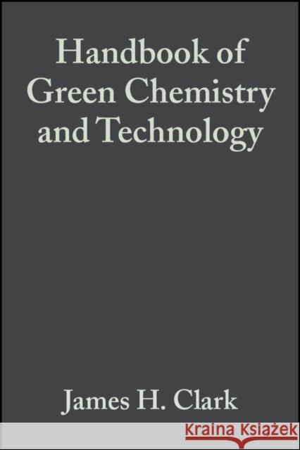 Handbook of Green Chemistry and Technology James H. Clark Duncan J. MacQuarrie Clark 9780632057153 Wiley-Blackwell