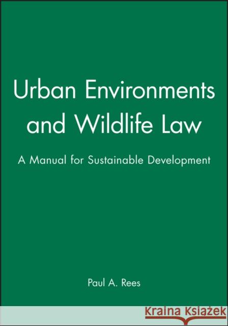 Urban Environments and Wildlife Law: A Manual for Sustainable Development Rees, Paul A. 9780632057436 Blackwell Publishers
