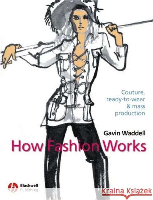 How Fashion Works: Couture, Ready-To-Wear and Mass Production Waddell, Gavin 9780632057528 Blackwell Publishers
