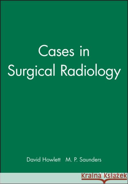 Cases in Surgical Radiology David C. Howlett Michael P. Suanders David C. Howlett 9780632058228 Blackwell Publishers