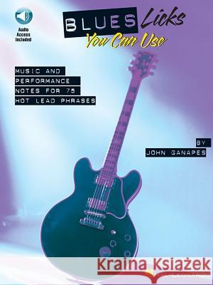 Blues Licks You Can Use: Music and Performance Notes for 75 Hot Lead Phrases [With CD (Audio)] John Ganapes John Ganapes 9780634008290 Hal Leonard Publishing Corporation