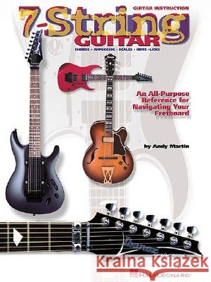 7-String Guitar: An All-Purpose Reference for Navigating Your Fretboard Andy Martin 9780634015762 Hal Leonard Publishing Corporation