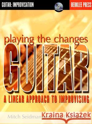 Playing the Changes: Guitar: A Linear Approach to Improvising [With CD] Mitch Seidman Paul De Jonathan Feist 9780634022234 Berklee Press Publications