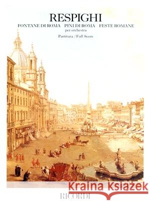 Fontane Di Roma, Pini Di Roma, Feste Romane: Score Respighi, Ottorino 9780634033582
