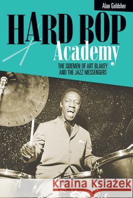 Hard Bop Academy: The Sidemen of Art Blakey and the Jazz Messengers Alan Goldsher Bobby Watson Javon Jackson 9780634037931