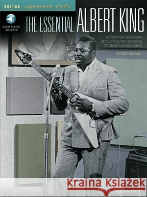 The Essential Albert King: A Step-By-Step Breakdown of the Styles and Techniques of a Blues and Soul Legend Wolf Marshall 9780634049064 Hal Leonard Publishing Corporation
