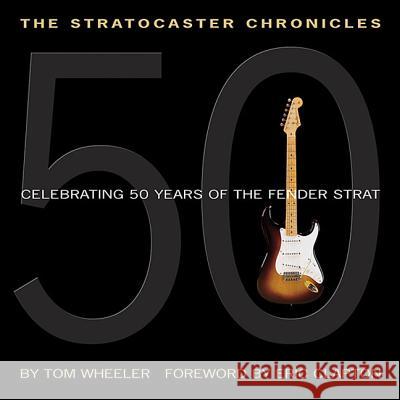 The Stratocaster Chronicles: Celebrating 50 Years of the Fender Strat [With CD] Wheeler, Tom 9780634056789 Hal Leonard Publishing Corporation