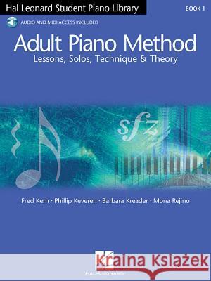Adult Piano Method - Book 1: Lessons, Solos, Technique, & Theory Fred Kern Phillip Keveren Barbara Kreader 9780634066269 Hal Leonard Publishing Corporation