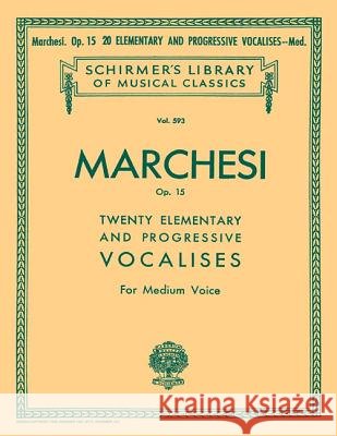 20 Elementary and Progressive Vocalises, Op. 15: Schirmer Library of Classics Volume 593 Medium Voice Salvatore Marchesi 9780634069529 G. Schirmer