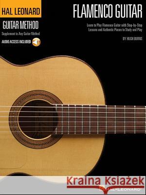 Hal Leonard Flamenco Guitar Method: Learn to Play Flamenco Guitat with Step-by-Step Lessons and Authentic Pieces to Study and Play Hugh Burns 9780634088155 Hal Leonard Corporation