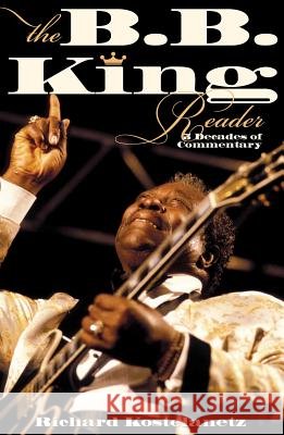 The B.B. King Reader: Six Decades of Commentary Kostelanetz, Richard 9780634099274