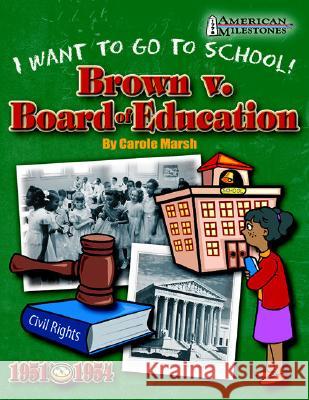 Brown V. Board of Education: I Want to Go to School! Carole Marsh 9780635026842 Gallopade International