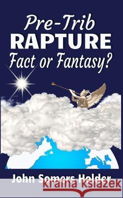 Pre-Trib Rapture: Fact or Fantasy? John Somers Holder 9780639703602