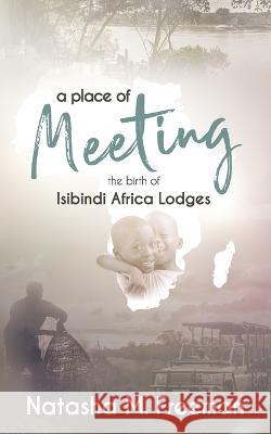 A Place of Meeting: The Birth of Isibindi Africa Lodges Natasha M Freeman   9780639720098 Isibindi Foundation