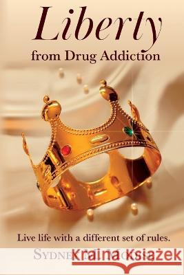 Liberty From Drug Addiction: Live life with a different set of Rules Sydney Mpho Modise 9780639753300 National Library of South Africa