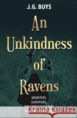 An Unkindness of Ravens: Monsters. Survivors. One Vindictive Game. Welcome to the End. J G Buys   9780639765495 J.G. Buys