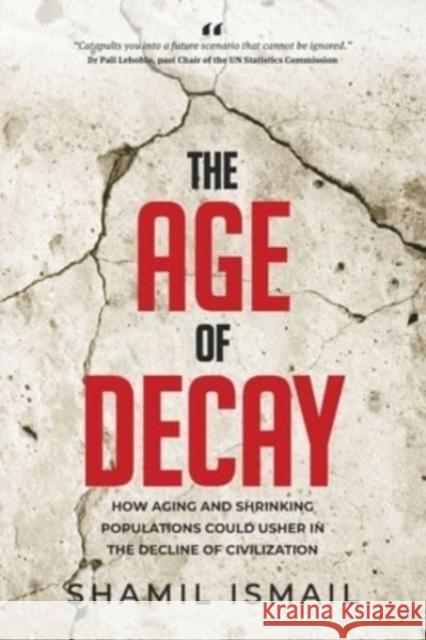 The Age of Decay: How Aging and Shrinking Populations Could Usher in the Decline of Civilization Shamil Ismail 9780639791371 Quickfox Publishing