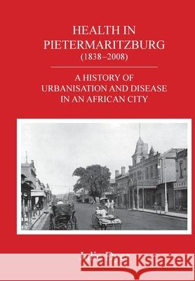 Health in Pietermaritzburg (1838-2008): A history of urbanisation and disease in an African city Julie Dyer 9780639804057 Natal Society Foundation