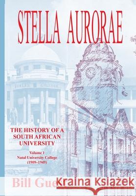 Stella Aurorae: Natal University College (1909-1949) Bill Guest 9780639804071 Natal Society Foundation