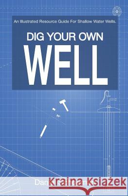 Dig Your Own Well: An Illustrated Resource Guide For Shallow Water Wells. Schoeman, Daniel Abel 9780639805412