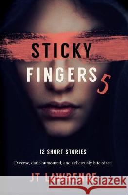 Sticky Fingers 5: Another Deliciously Twisted Short Story Collection Jt Lawrence 9780639808819 Fire Finch Press