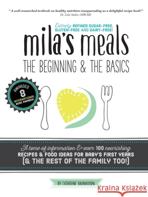 Mila's Meals: The Beginning and The Basics: Over 100 recipes all entirely gluten-free, dairy-free AND refined sugar-free Barnhoorn, Catherine 9780639822808