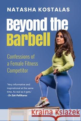 Beyond the Barbell: Confessions of a Female Fitness Competitor Natasha Kostalas 9780639842035 Kingsley Publishers