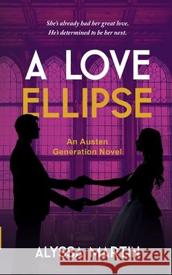 A Love Ellipse: A Steamy Second Chance, He Falls First, Historical Romance Novel (The Austen Generation) Alyssa Martin 9780639891811
