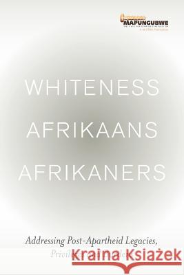 Whiteness Afrikaans Afrikaners: Addressing Post-Apartheid Legacies, Privileges and Burdens Mistra 9780639923819