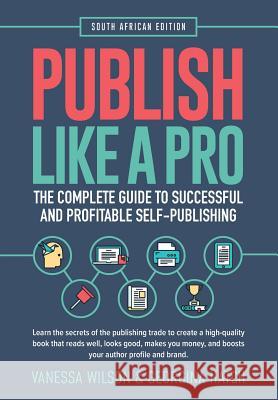 Publish Like A Pro: The Complete Guide to Successful and Profitable Self-Publishing Wilson, Vanessa 9780639946603 Quickfox Publishing