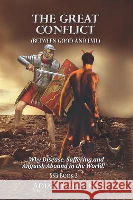 The Great Conflict (Between Good and Evil): Why Disease, Suffering, and Anguish Abound in the World Captain Adiari 9780639998008