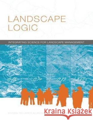 Landscape Logic : Integrating Science for Landscape Management Ted Lefroy Allan Curtis Anthony J. Jakeman 9780643103542