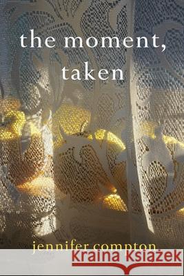 The moment, taken Jennifer Compton 9780645009002 Recent Work Press
