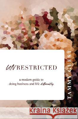 Unrestricted: A modern guide to doing business and life differently Tammy Guest   9780645011388 The Kind Press