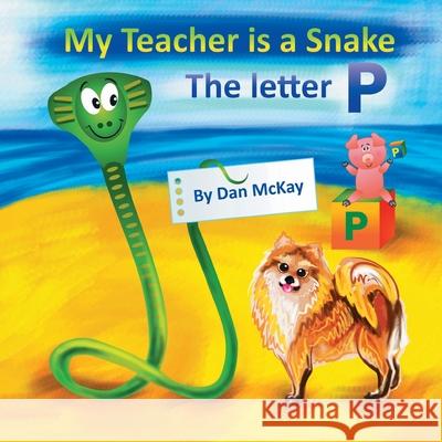 My Teacher is a Snake The Letter P Dan McKay 9780645014044