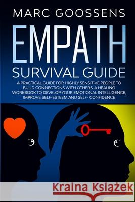 Empath Survival Guide A Practical Guide for Highly Sensitive People to Build Connections With Others - A Healing Workbook to Develop Your Emotional In Marc Goossens 9780645014860