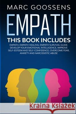 Empath - This Book Includes - Empath, Empath Healing, Empath Survival Guide. Develop Your Emotional Intelligence, Improve Self-Esteem and Self-Confide Marc Goossens 9780645014877