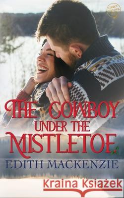 The Cowboy Under The Mistletoe: A clean and wholesome cowboy christmas romance Edith MacKenzie 9780645015287 Lani Small