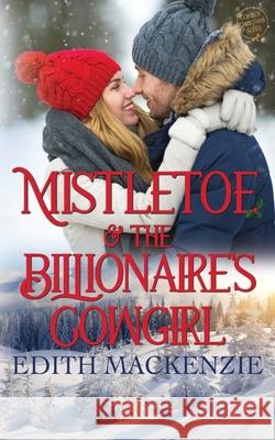 Mistletoe And The Billionaire's Cowgirl: A clean and wholesome cowboy christmas romance Edith MacKenzie 9780645015294 Lani Small