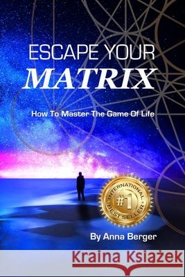 Escape Your Matrix: How To Master The Game Of Life Anna Berger 9780645015904