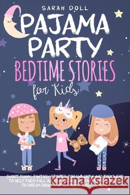 Pajama Party Bedtime Stories for Kids. Fantasy Stories for Children and Toddlers to Help Them Fall Asleep and Relax. Fantastic Stories to Dream About Sarah Doll 9780645018516