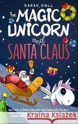 The Magic Unicorn and Santa Claus Bedtime Stories for Kids and Toddlers to Help Them Fall Asleep and Relax, Fantastic Tales to Dream About for All Age Sarah Doll 9780645018561 Sarah Doll