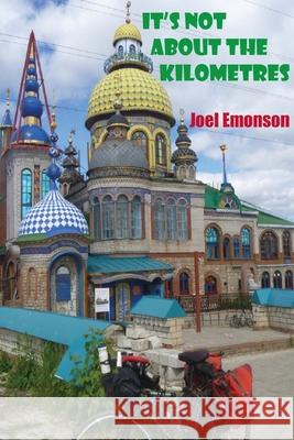 It's not about the Kilometres: An Australian Cycling in Russia during the 2018 FIFA World Cup and then onwards to Gallipoli via Eastern Europe. ʌ Emonson, Joel 9780645027204 It'snotaboutthekms