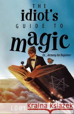 The Idiot's Guide To Magic Louise Kennedy 9780645027419