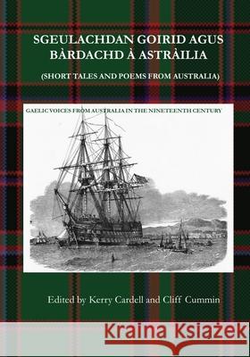 Sgeulachdan Goirid Agus Bàrdachd À Astràilia (Short Tales and Poems from Australia): Gaelic Voices from Australia in the Nineteenth Century Cummin, Cliff 9780645031416 Peter Diggins