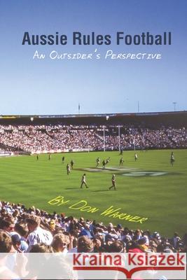 Aussie Rules Football: An Outsider's Perspective Don Warner 9780645031508 Thorpe-Bowker