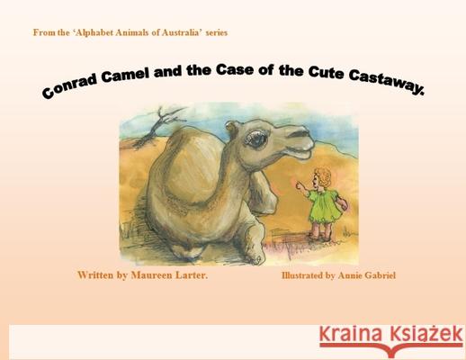 Conrad Camel and the Case of the Cute Castaway Larter, Annie Gabriel 9780645032550