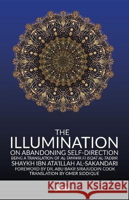 The Illumination on Abandoning Self-Direction, Al-Tanwir fi Isqat Al-Tadbir Ibn Ata'illah Al-Sakandari Abu Bakr Sirajuddin Cook Omer Siddique 9780645037944 Dhikr.