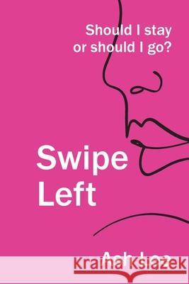 Swipe Left: Should I Stay or Should I go? Ash Lee 9780645040418 Ashlee Reed